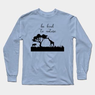 Be Kind to Nature, Nature Lover, Be Kind, Nature, Environmentalist, Kindness, inspirational, wild life, outdoor Long Sleeve T-Shirt